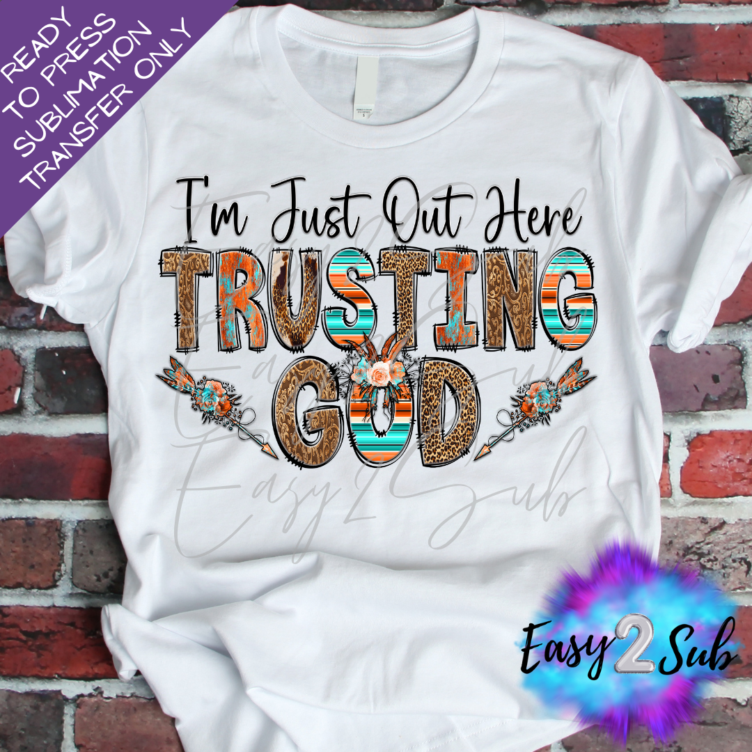 I'm Just out here Trusting God Sublimation Transfer Print, Ready To Pr –  EASY2SUB