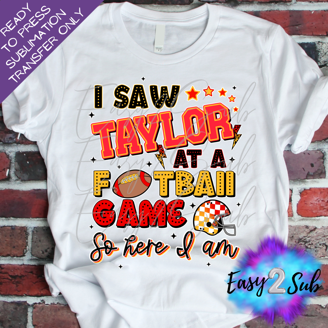 I Saw Taylor at a Football Game So Here I Am Sublimation Transfer Print, Ready To Press Sublimation Transfer, Image transfer, T-Shirt Transfer Sheet