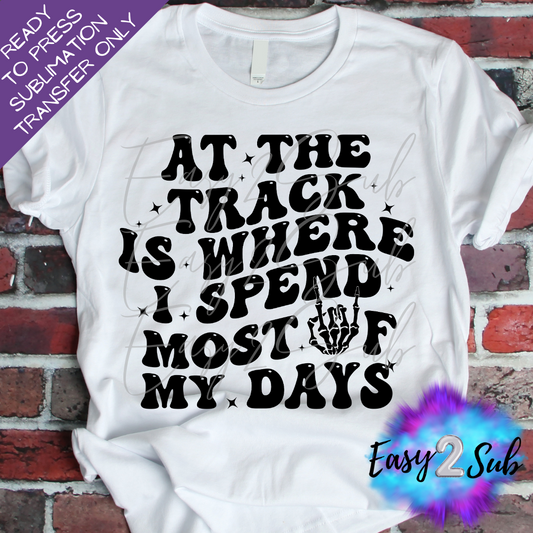 At The Track is where I Spend Most of My Days Sublimation Transfer Print, Ready To Press Sublimation Transfer, Image transfer, T-Shirt Transfer Sheet