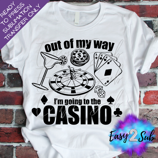 Out of my Way I'm Going to the Casino Sublimation Transfer Print, Ready To Press Sublimation Transfer, Image transfer, T-Shirt Transfer Sheet