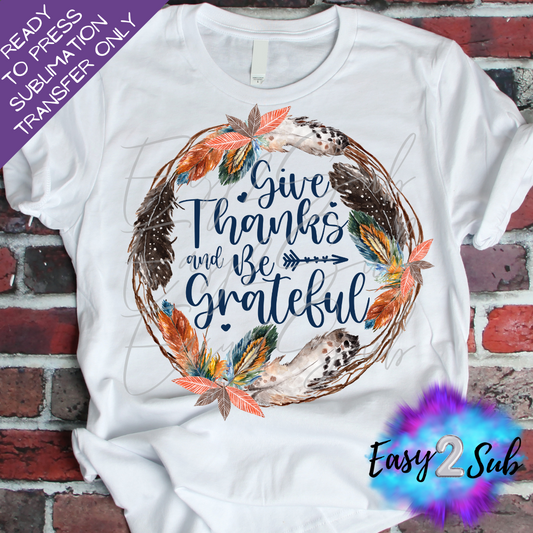 Give Thanks and Be Grateful Sublimation Transfer Print, Ready To Press Sublimation Transfer, Image transfer, T-Shirt Transfer Sheet