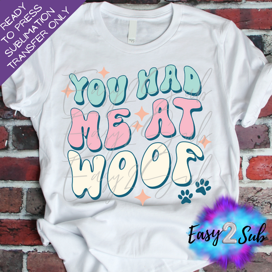 You Had Me at Woof Sublimation Transfer Print, Ready To Press Sublimation Transfer, Image transfer, T-Shirt Transfer Sheet
