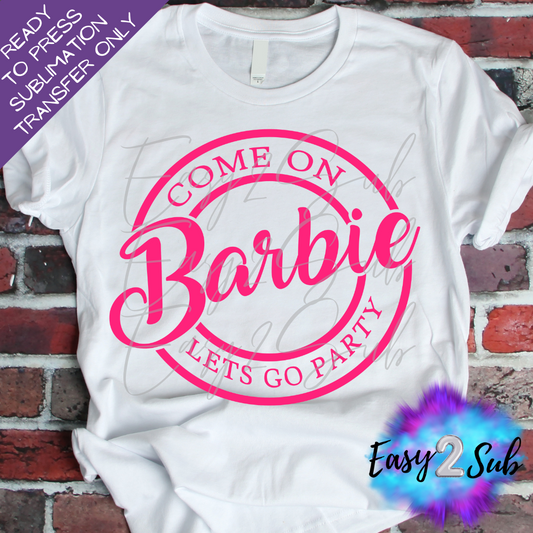 Come on Barbie Let's Go Party Sublimation Transfer Print, Ready To Press Sublimation Transfer, Image transfer, T-Shirt Transfer Sheet