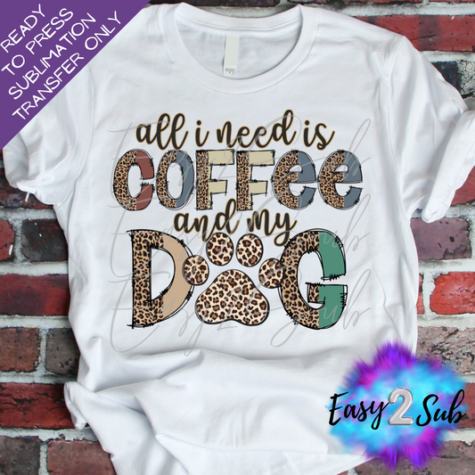 All I Need is Coffee and My Dog Sublimation Transfer Print, Ready To Press Sublimation Transfer, Image transfer, T-Shirt Transfer Sheet