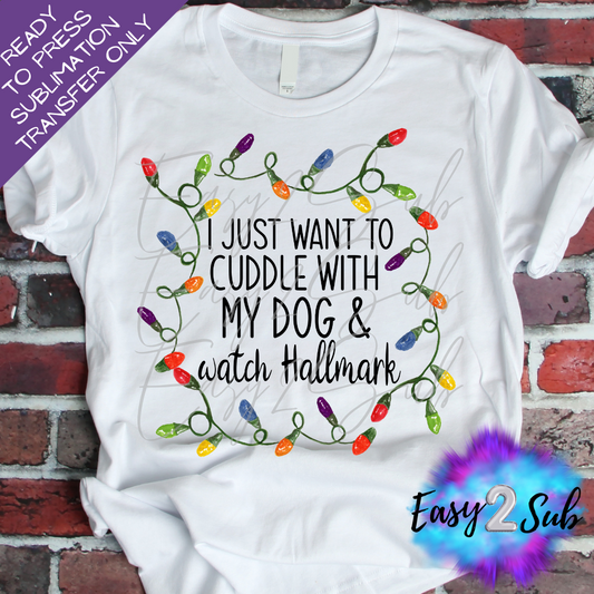 I Just want to Cuddle with My Dog and Watch Hallmark Sublimation Transfer Print, Ready To Press Sublimation Transfer, Image transfer, T-Shirt Transfer Sheet