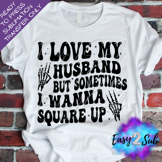 I Love My Husband But Sometimes I Wanna Square Up Sublimation Transfer Print, Ready To Press Sublimation Transfer, Image transfer, T-Shirt Transfer Sheet