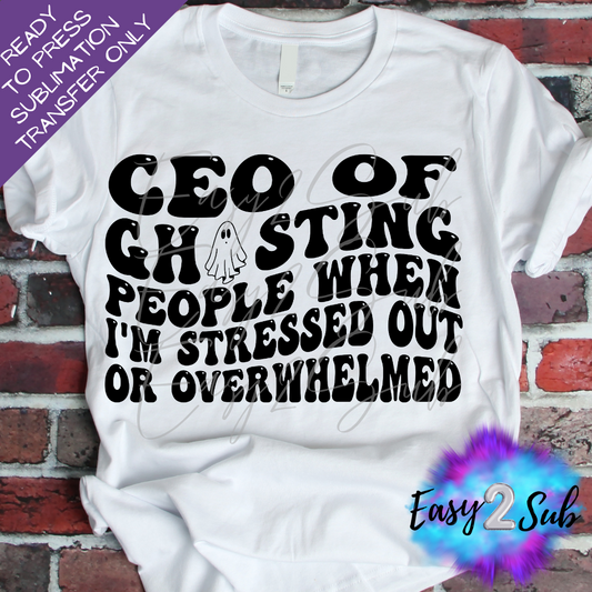 CEO of Ghosting People when I'm Stressed out and Overwhelmed Sublimation Transfer Print, Ready To Press Sublimation Transfer, Image transfer, T-Shirt Transfer Sheet