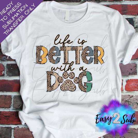 Life is Better With A Dog Sublimation Transfer Print, Ready To Press Sublimation Transfer, Image transfer, T-Shirt Transfer Sheet