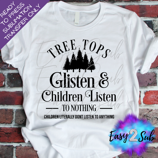 Tree Tops Glisten & Children Listen To Nothing Sublimation Transfer Print, Ready To Press Sublimation Transfer, Image transfer, T-Shirt Transfer Sheet