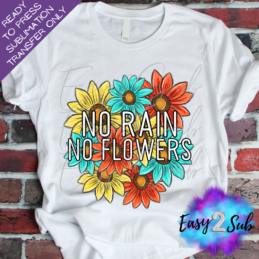 No Rain No Flowers Sublimation Transfer Print, Ready To Press Sublimation Transfer, Image transfer, T-Shirt Transfer Sheet