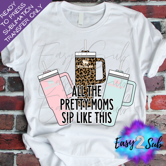 All the Pretty Moms Sip Like This Sublimation Transfer Print, Ready To Press Sublimation Transfer, Image transfer, T-Shirt Transfer Sheet