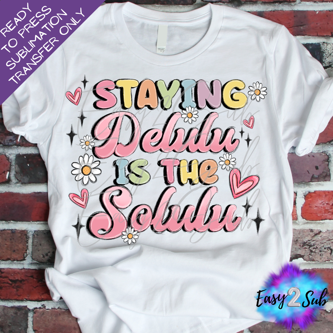 Staying Delulu is the Solulu Sublimation Transfer Print, Ready To Press Sublimation Transfer, Image transfer, T-Shirt Transfer Sheet