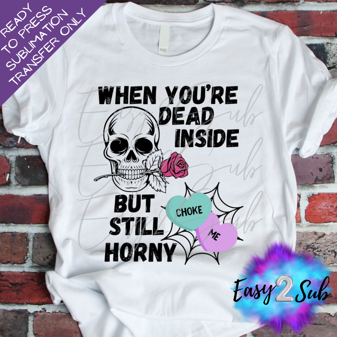 When You're Dead inside but Still Horny Sublimation Transfer Print, Ready To Press Sublimation Transfer, Image transfer, T-Shirt Transfer Sheet