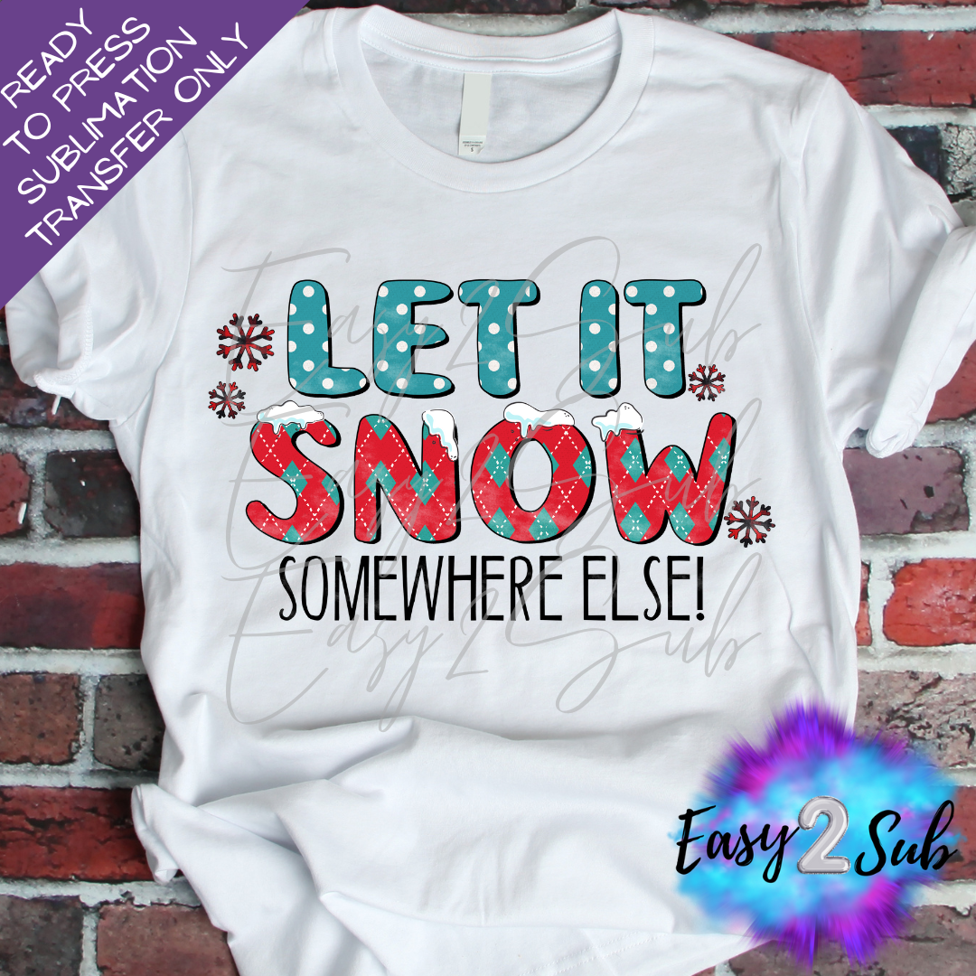 Let it Snow Somewhere Else Sublimation Transfer Print, Ready To Press Sublimation Transfer, Image transfer, T-Shirt Transfer Sheet