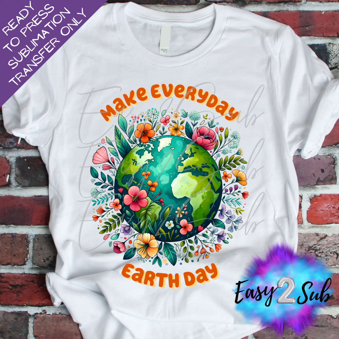 Make Everyday Earth Day Sublimation Transfer Print, Ready To Press Sublimation Transfer, Image transfer, T-Shirt Transfer Sheet