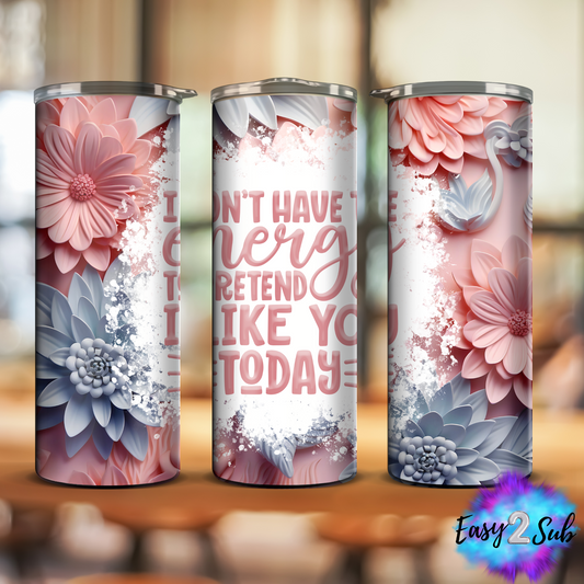 I don't have energy to pretend I like you today Sublimation Tumbler Transfer Print, Ready To Press Sublimation Transfer, Image transfer, Tumbler Transfer Sheet