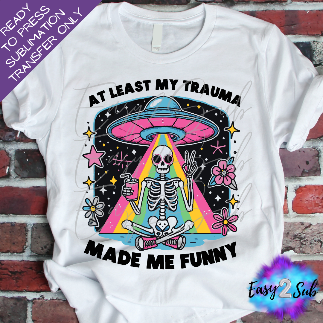 At Least My Trauma Made Me Funny Sublimation Transfer Print, Ready To Press Sublimation Transfer, Image transfer, T-Shirt Transfer Sheet