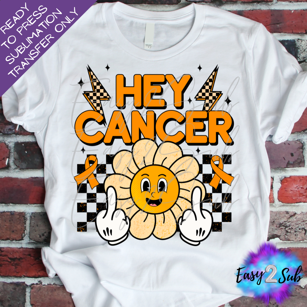 Hey Cancer, Leukemia Cancer Awareness Sublimation Transfer Print, Ready To Press Sublimation Transfer, Image transfer, T-Shirt Transfer Sheet