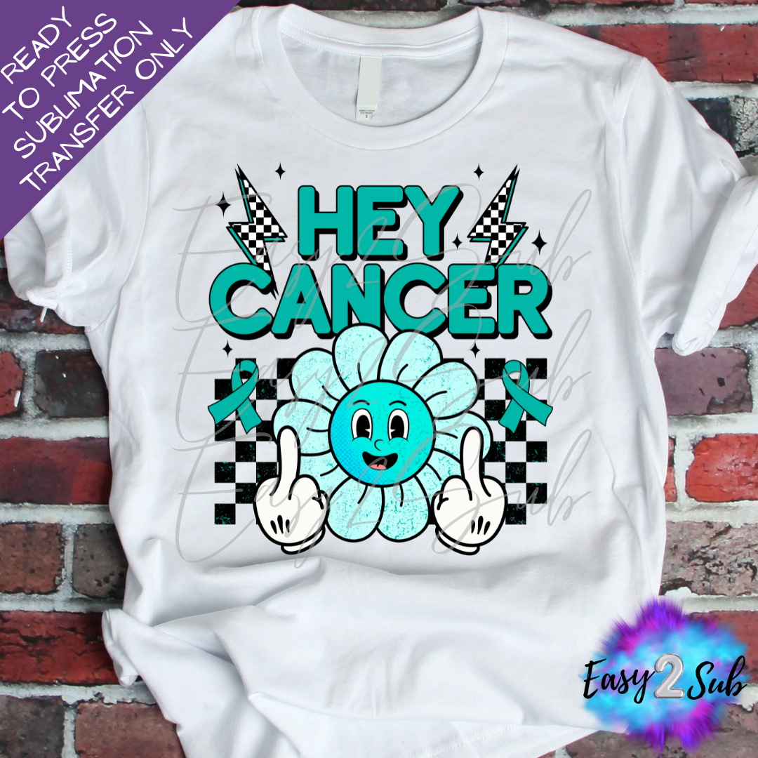 Hey Cancer, Ovarian Cancer Awareness Sublimation Transfer Print, Ready To Press Sublimation Transfer, Image transfer, T-Shirt Transfer Sheet