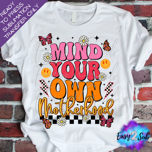 Mind Your Own Motherhood Sublimation Transfer Print, Ready To Press Sublimation Transfer, Image transfer, T-Shirt Transfer Sheet