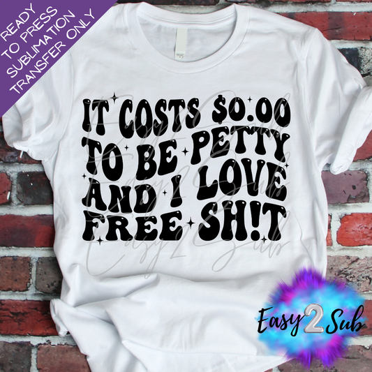 It Cost $0.00 to be Petty and I Love Free Shit Sublimation Transfer Print, Ready To Press Sublimation Transfer, Image transfer, T-Shirt Transfer Sheet