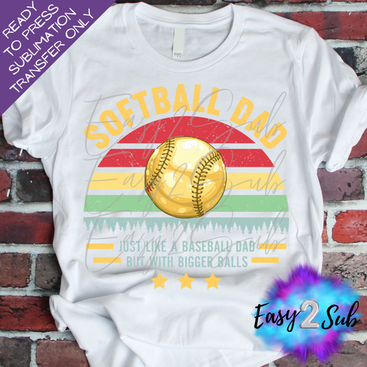 Softball Dad Like a Baseball Dad but with Bigger Balls Sublimation Transfer Print, Ready To Press Sublimation Transfer, Image transfer, T-Shirt Transfer Sheet