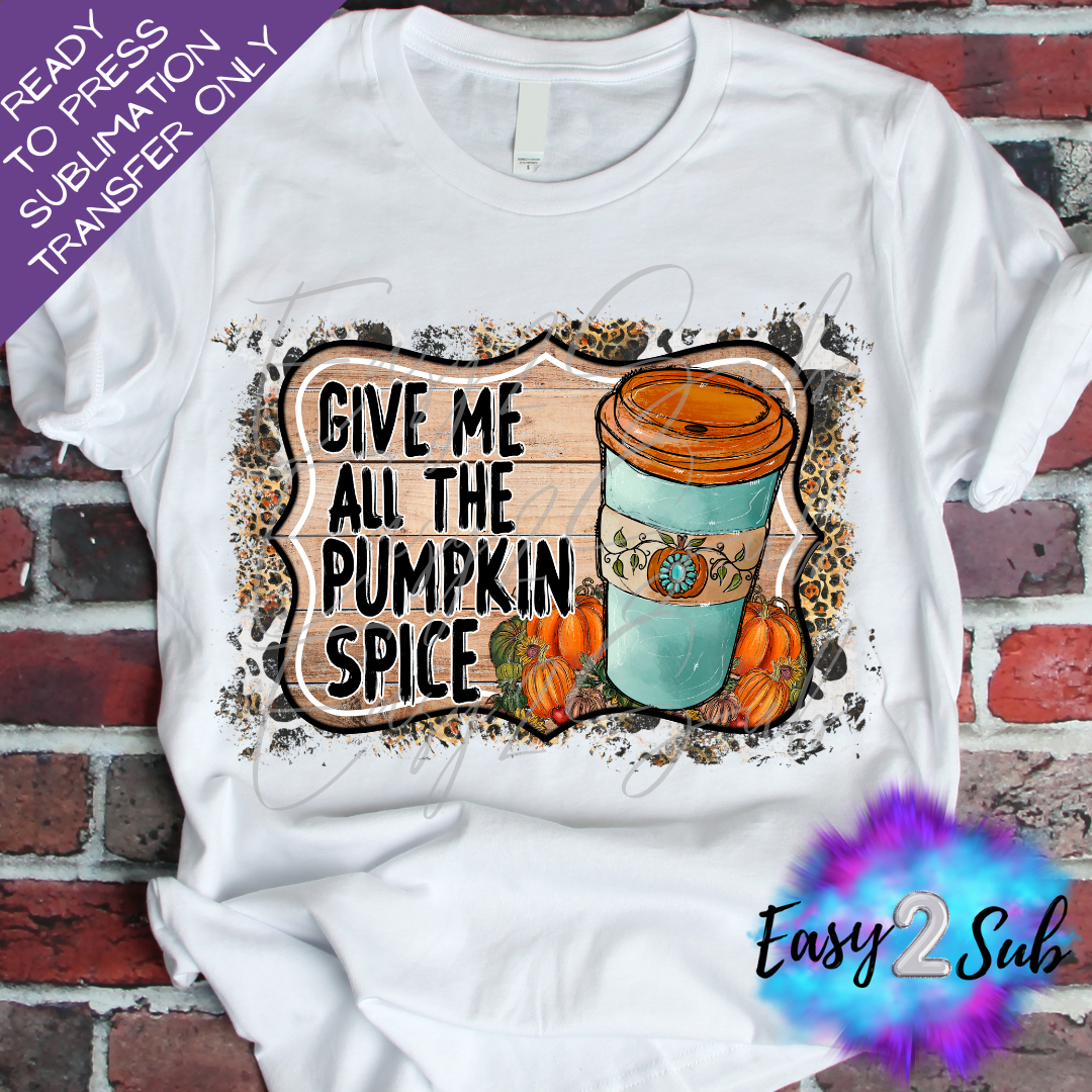 Give Me all The Pumpkin Spice Sublimation Transfer Print, Ready To Press Sublimation Transfer, Image transfer, T-Shirt Transfer Sheet