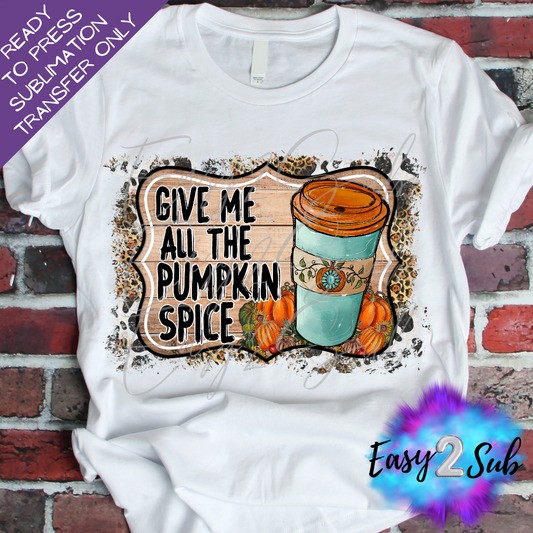 Give Me all The Pumpkin Spice Sublimation Transfer Print, Ready To Press Sublimation Transfer, Image transfer, T-Shirt Transfer Sheet