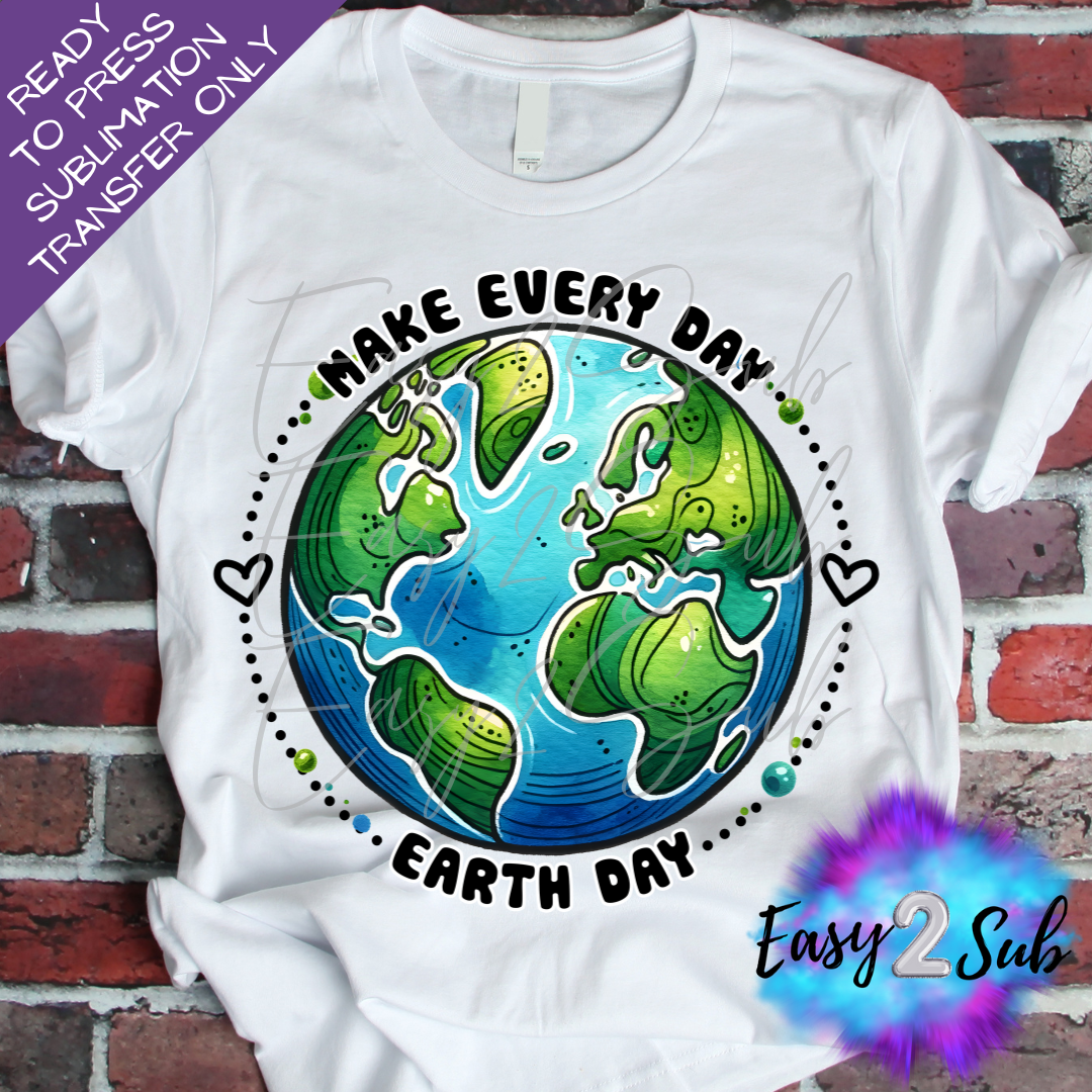 Make Everyday Earth Day Sublimation Transfer Print, Ready To Press Sublimation Transfer, Image transfer, T-Shirt Transfer Sheet