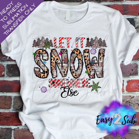 Let it Snow Somewhere Else Sublimation Transfer Print, Ready To Press Sublimation Transfer, Image transfer, T-Shirt Transfer Sheet