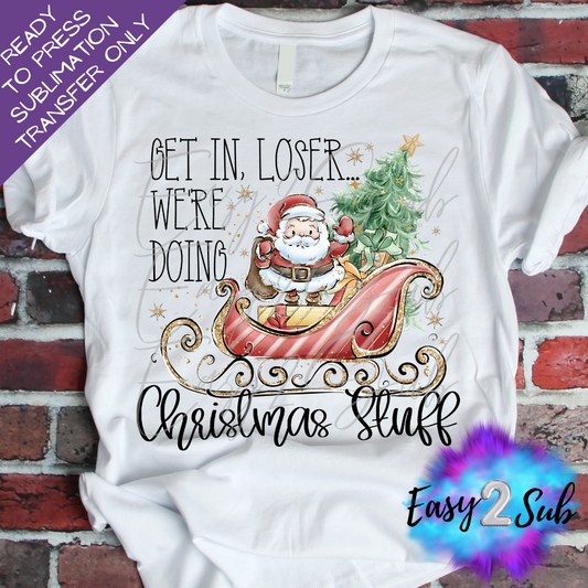 Get in Loser We're Doing Christmas Stuff Sublimation Transfer Print, Ready To Press Sublimation Transfer, Image transfer, T-Shirt Transfer Sheet