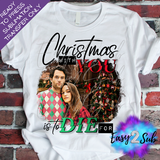 Christmas with you is to Die for Sublimation Transfer Print, Ready To Press Sublimation Transfer, Image transfer, T-Shirt Transfer Sheet