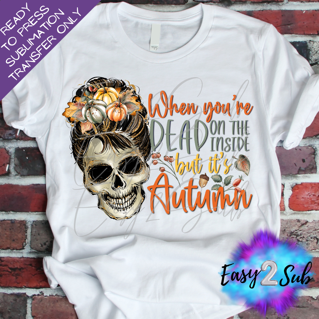 When you're Dead on the Inside but it's Autumn Sublimation Transfer Print, Ready To Press Sublimation Transfer, Image transfer, T-Shirt Transfer Sheet