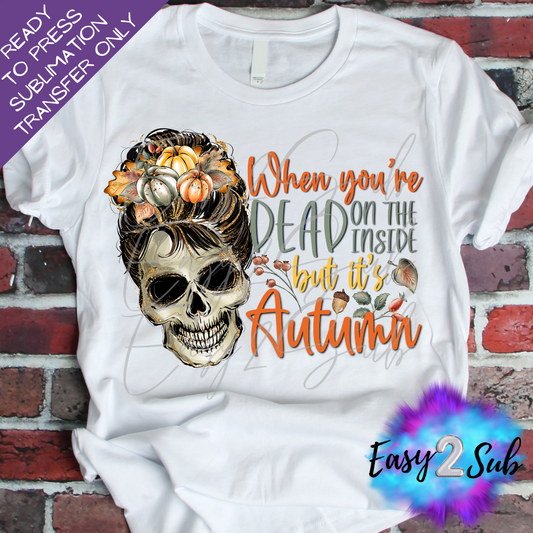 When you're Dead on the Inside but it's Autumn Sublimation Transfer Print, Ready To Press Sublimation Transfer, Image transfer, T-Shirt Transfer Sheet