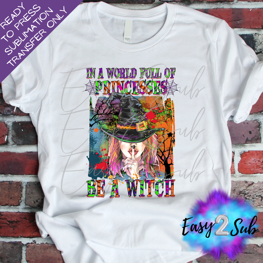 In A World Full of Princesses Be A Witch Sublimation Transfer Print, Ready To Press Sublimation Transfer, Image transfer, T-Shirt Transfer Sheet