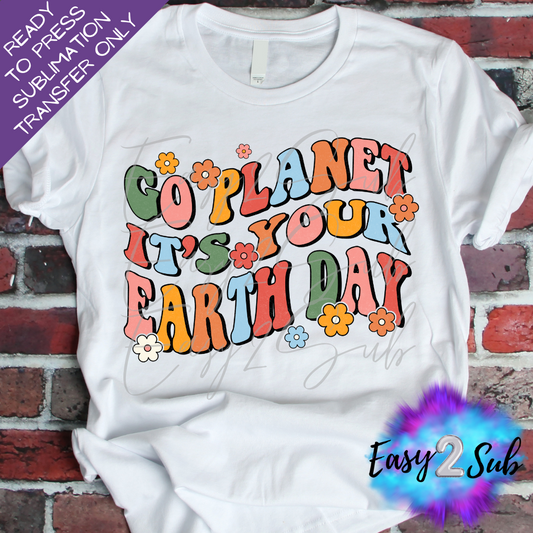 Go Planet it's your Earth Day Sublimation Transfer Print, Ready To Press Sublimation Transfer, Image transfer, T-Shirt Transfer Sheet