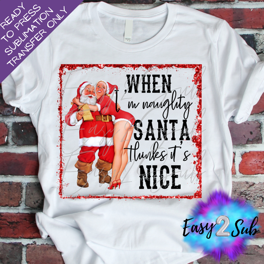 When I'm Naughty Santa thinks it's Nice Sublimation Transfer Print, Ready To Press Sublimation Transfer, Image transfer, T-Shirt Transfer Sheet