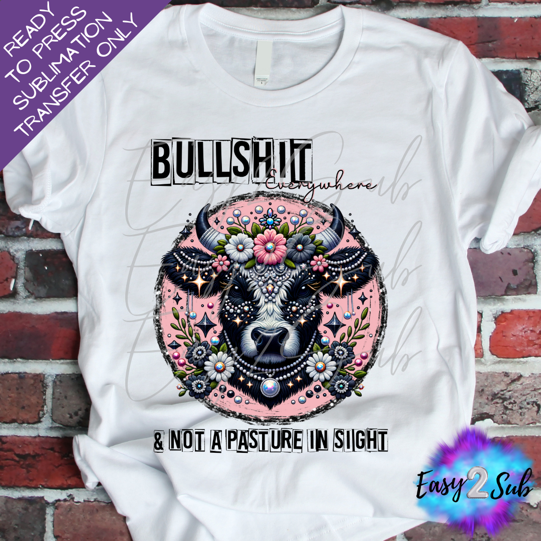 Bullshit Everywhere and Not a Pasture in Sight Sublimation Transfer Print, Ready To Press Sublimation Transfer, Image transfer, T-Shirt Transfer Sheet