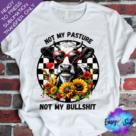 Not My Pasture Not My Bullshit Sublimation Transfer Print, Ready To Press Sublimation Transfer, Image transfer, T-Shirt Transfer Sheet