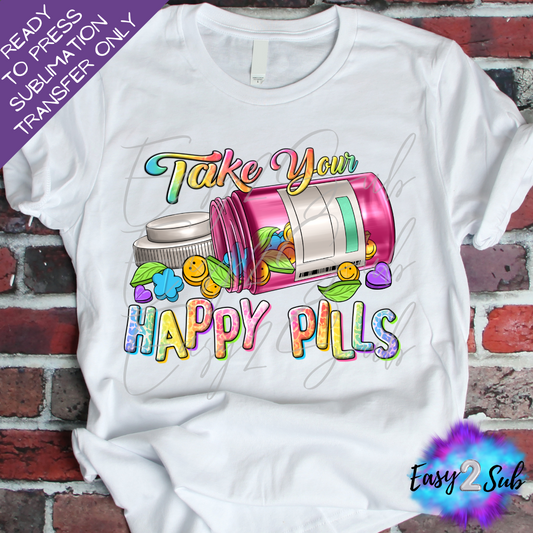 Take Your Happy Pills Sublimation Transfer Print, Ready To Press Sublimation Transfer, Image transfer, T-Shirt Transfer Sheet