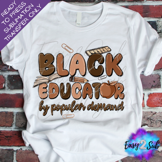 Black Educator By Popular Demand Sublimation Transfer Print, Ready To Press Sublimation Transfer, Image transfer, T-Shirt Transfer Sheet