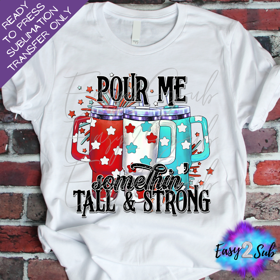 July 4th Pour Me Somethin Tall & Strong Sublimation Transfer Print, Ready To Press Sublimation Transfer, Image transfer, T-Shirt Transfer Sheet