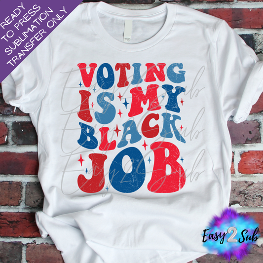 Voting is My Black Job Sublimation Transfer Print, Ready To Press Sublimation Transfer, Image transfer, T-Shirt Transfer Sheet