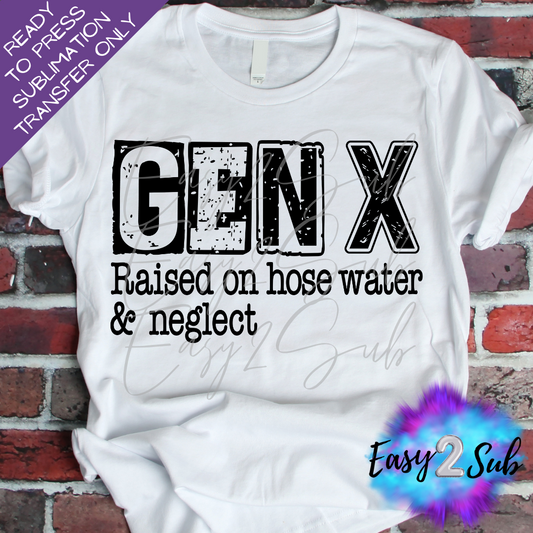 Gen X Raised on Hose Water and Neglect Sublimation Transfer Print, Ready To Press Sublimation Transfer, Image transfer, T-Shirt Transfer Sheet