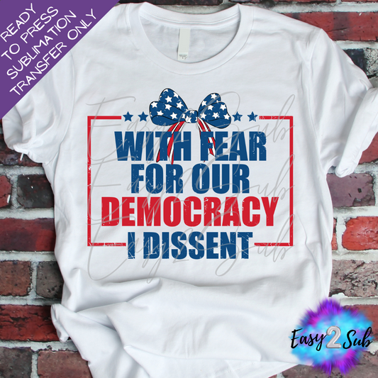 With Fear for our Democracy I Dissent Sublimation Transfer Print, Ready To Press Sublimation Transfer, Image transfer, T-Shirt Transfer Sheet