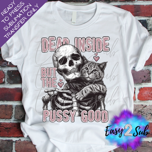 Dead Inside But The Pussy Good Sublimation Transfer Print, Ready To Press Sublimation Transfer, Image transfer, T-Shirt Transfer Sheet