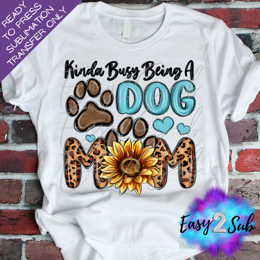 Kinda Busy Being A Dog Mom Sublimation Transfer Print, Ready To Press Sublimation Transfer, Image transfer, T-Shirt Transfer Sheet