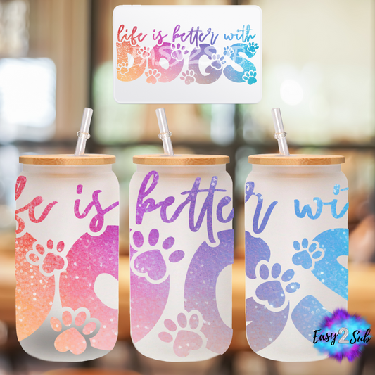 Life is Better With Dogs Libbey Glass Can Transfer Print, Ready To Press Sublimation Transfer, Image transfer, Tumbler Transfer Sheet