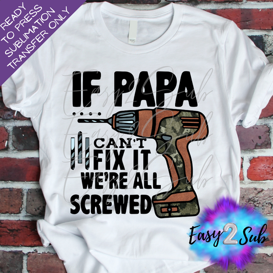 If Papa can't fix it we're all Screwed Sublimation Transfer Print, Ready To Press Sublimation Transfer, Image transfer, T-Shirt Transfer Sheet