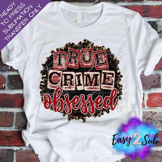 True Crime Obsessed Sublimation Transfer Print, Ready To Press Sublimation Transfer, Image transfer, T-Shirt Transfer Sheet